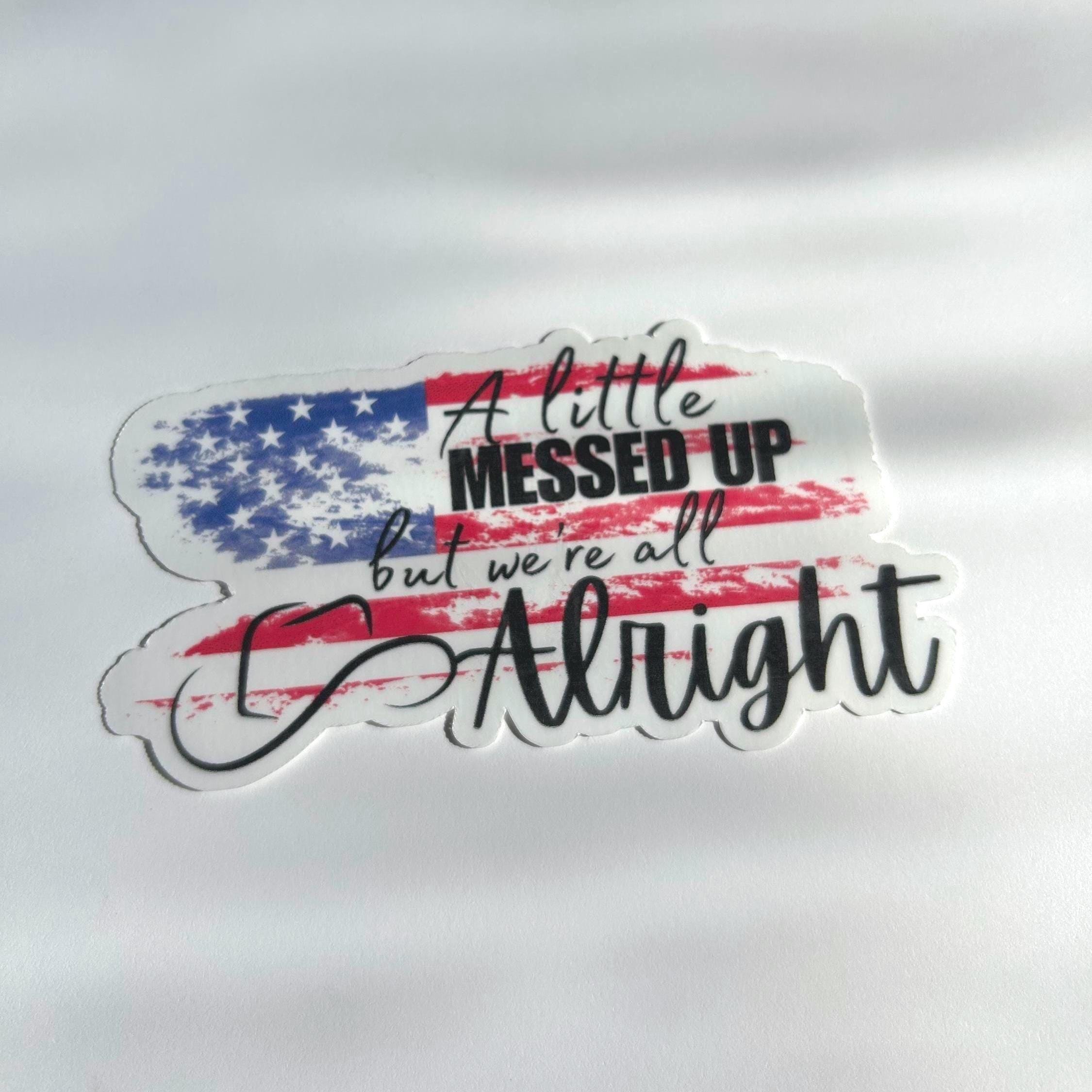 A little messed up but we’re all alright Country Song Stickers, Sticker For Laptop, Bottle, Hydroflask, Phone, Hard Hat, Toolbox